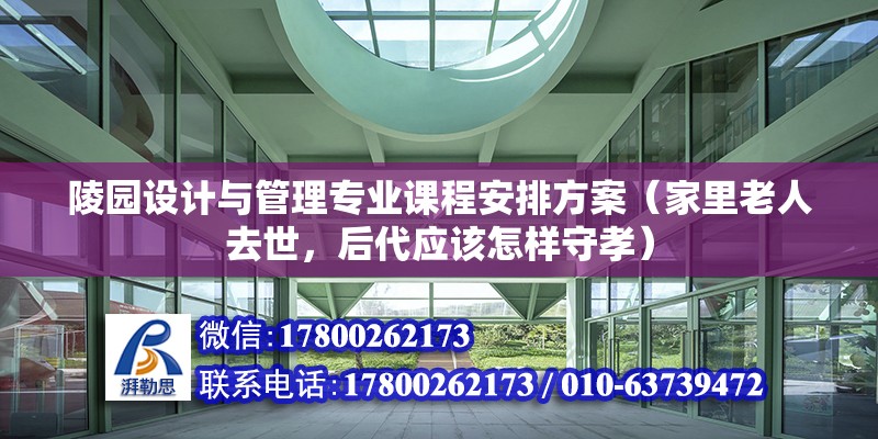 陵園設(shè)計(jì)與管理專業(yè)課程安排方案（家里老人去世，后代應(yīng)該怎樣守孝） 全國鋼結(jié)構(gòu)廠