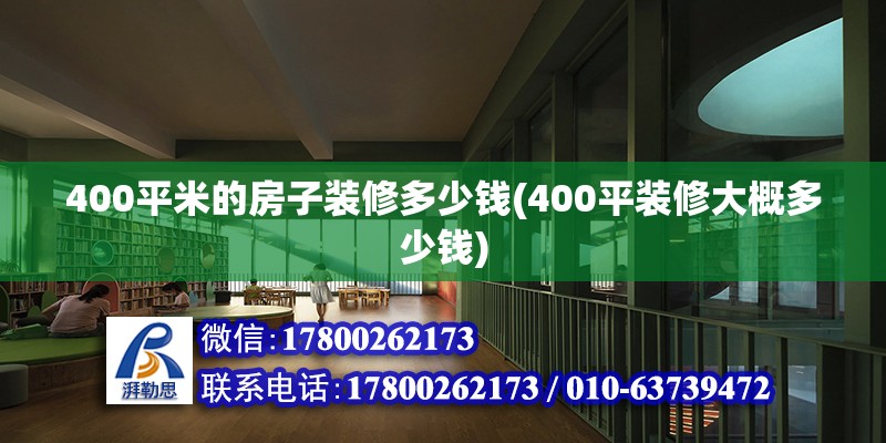 400平米的房子裝修多少錢(400平裝修大概多少錢)