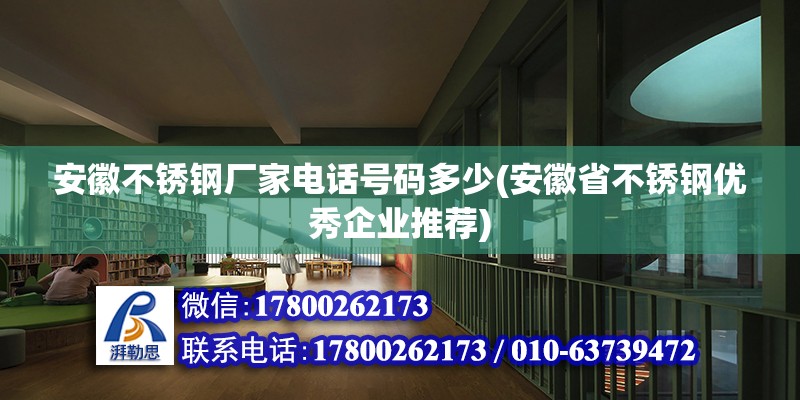 安徽不銹鋼廠家電話號(hào)碼多少(安徽省不銹鋼優(yōu)秀企業(yè)推薦) 裝飾家裝設(shè)計(jì)