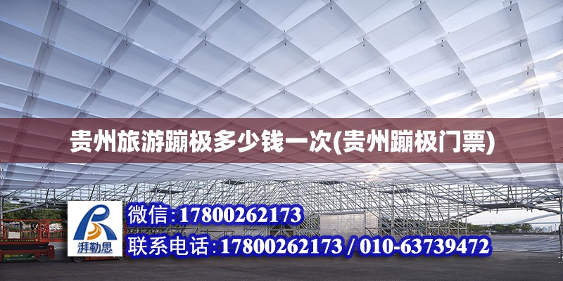 貴州旅游蹦極多少錢一次(貴州蹦極門票) 裝飾工裝施工