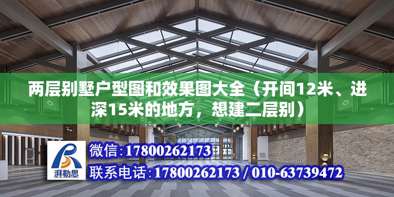 兩層別墅戶型圖和效果圖大全（開間12米、進深15米的地方，想建二層別） 鋼結構桁架施工