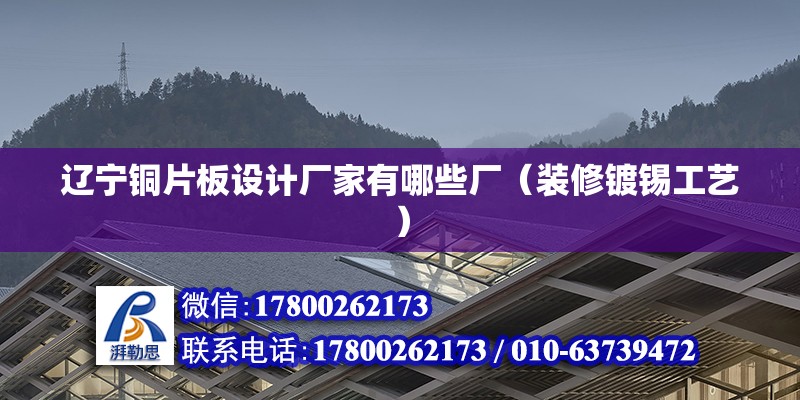 遼寧銅片板設(shè)計(jì)廠家有哪些廠（裝修鍍錫工藝） 建筑效果圖設(shè)計(jì)