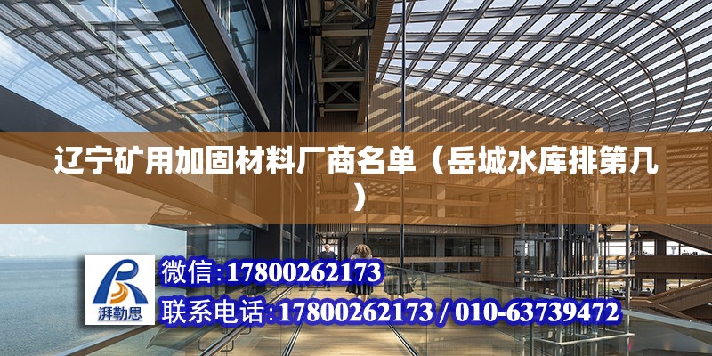 遼寧礦用加固材料廠商名單（岳城水庫(kù)排第幾）