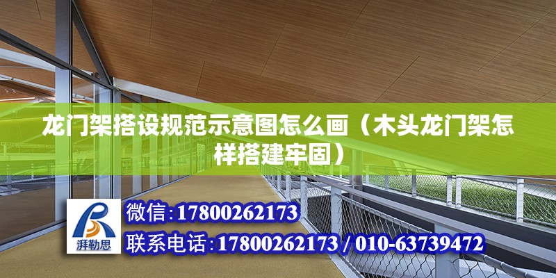 龍門架搭設(shè)規(guī)范示意圖怎么畫（木頭龍門架怎樣搭建牢固）