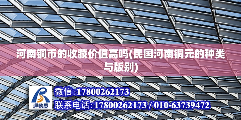 河南銅幣的收藏價值高嗎(民國河南銅元的種類與版別) 結(jié)構(gòu)工業(yè)裝備施工