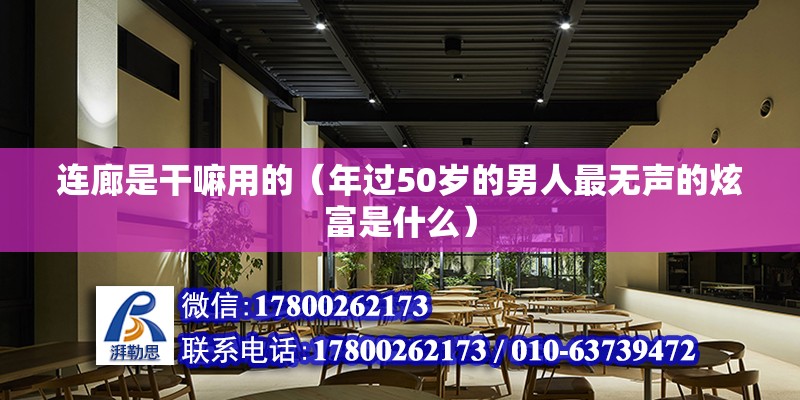 連廊是干嘛用的（年過50歲的男人最無聲的炫富是什么）