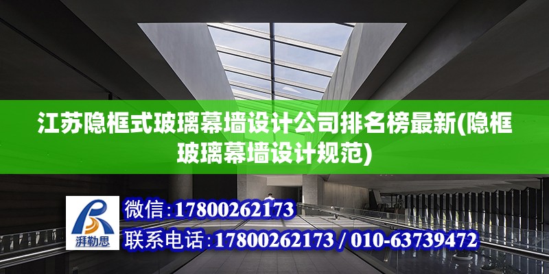 江蘇隱框式玻璃幕墻設計公司排名榜最新(隱框玻璃幕墻設計規(guī)范) 鋼結構門式鋼架施工