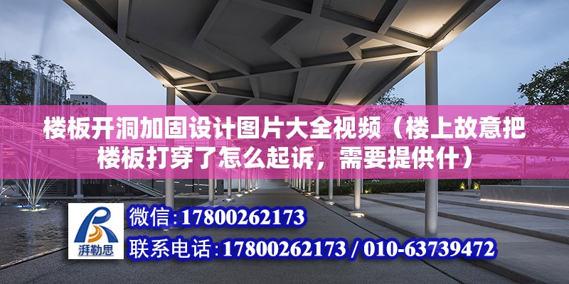 樓板開洞加固設(shè)計(jì)圖片大全視頻（樓上故意把樓板打穿了怎么起訴，需要提供什） 結(jié)構(gòu)電力行業(yè)施工