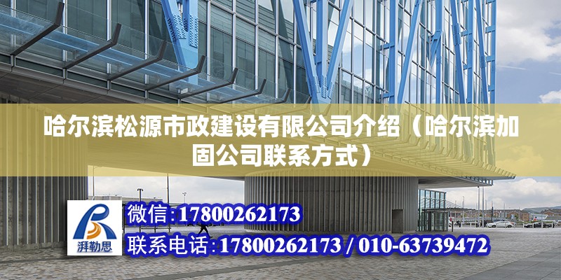 哈爾濱松源市政建設有限公司介紹（哈爾濱加固公司聯(lián)系方式） 北京鋼結構設計