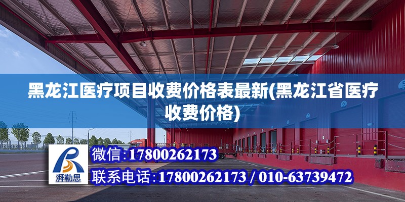 黑龍江醫(yī)療項目收費價格表最新(黑龍江省醫(yī)療收費價格)