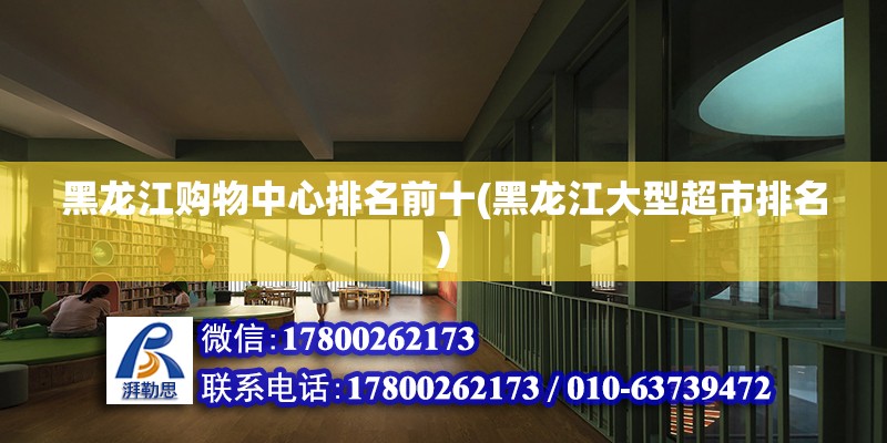 黑龍江購物中心排名前十(黑龍江大型超市排名) 結(jié)構(gòu)工業(yè)裝備設(shè)計(jì)