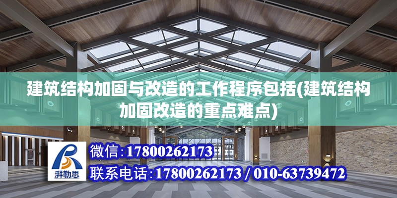 建筑結(jié)構(gòu)加固與改造的工作程序包括(建筑結(jié)構(gòu)加固改造的重點(diǎn)難點(diǎn)) 結(jié)構(gòu)橋梁鋼結(jié)構(gòu)施工