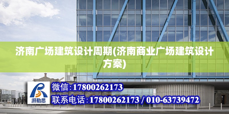 濟南廣場建筑設計周期(濟南商業(yè)廣場建筑設計方案) 鋼結構框架施工