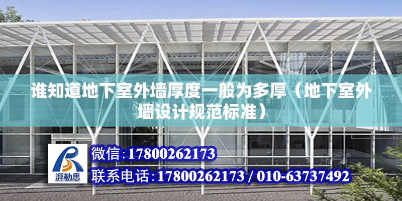 誰知道地下室外墻厚度一般為多厚（地下室外墻設(shè)計規(guī)范標(biāo)準(zhǔn)）