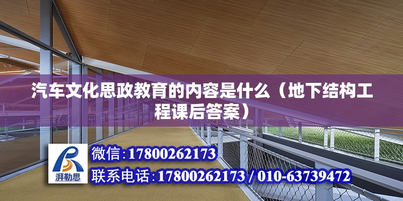 汽車文化思政教育的內(nèi)容是什么（地下結(jié)構(gòu)工程課后答案） 北京鋼結(jié)構(gòu)設計