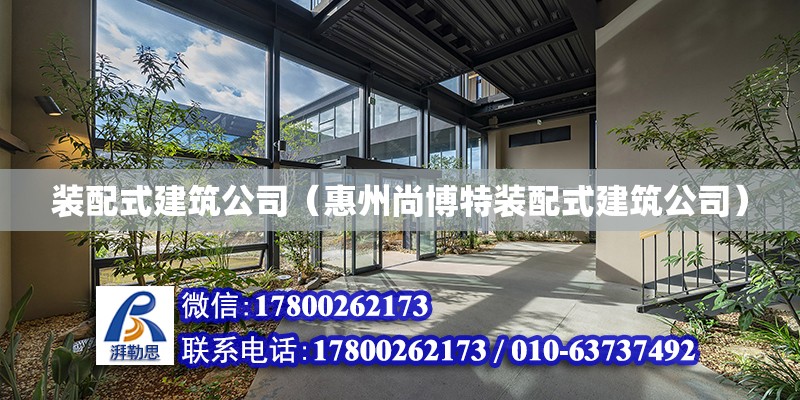 裝配式建筑公司（惠州尚博特裝配式建筑公司）