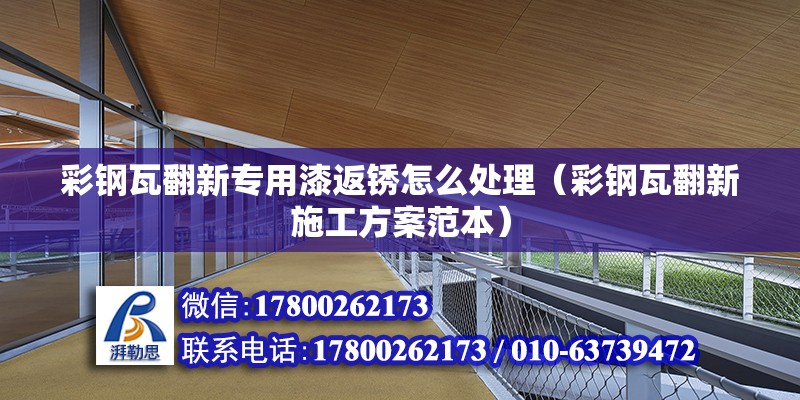 彩鋼瓦翻新專用漆返銹怎么處理（彩鋼瓦翻新施工方案范本） 北京鋼結(jié)構(gòu)設(shè)計