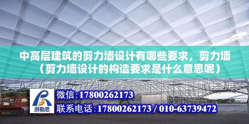 中高層建筑的剪力墻設(shè)計(jì)有哪些要求，剪力墻（剪力墻設(shè)計(jì)的構(gòu)造要求是什么意思呢） 北京鋼結(jié)構(gòu)設(shè)計(jì)