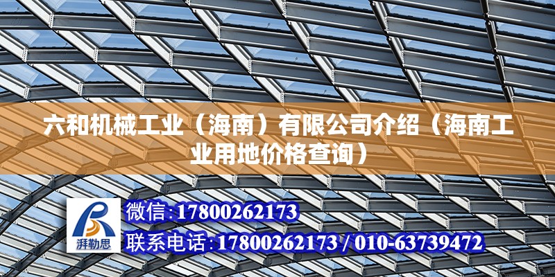 六和機械工業(yè)（海南）有限公司介紹（海南工業(yè)用地價格查詢） 北京鋼結(jié)構(gòu)設(shè)計