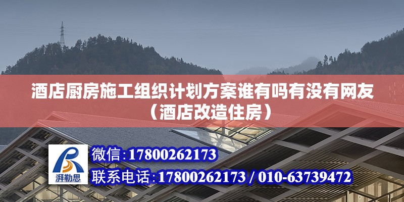 酒店廚房施工組織計劃方案誰有嗎有沒有網(wǎng)友（酒店改造住房） 北京鋼結構設計