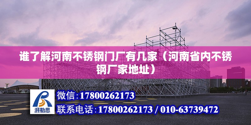 誰(shuí)了解河南不銹鋼門廠有幾家（河南省內(nèi)不銹鋼廠家地址）