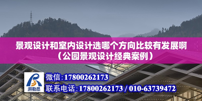 景觀設(shè)計和室內(nèi)設(shè)計選哪個方向比較有發(fā)展?。ü珗@景觀設(shè)計經(jīng)典案例）