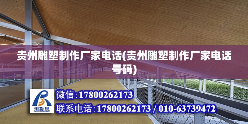 貴州雕塑制作廠家電話(貴州雕塑制作廠家電話號(hào)碼) 全國(guó)鋼結(jié)構(gòu)廠