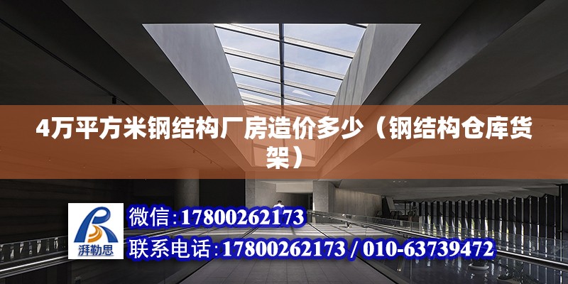 4萬平方米鋼結(jié)構(gòu)廠房造價多少（鋼結(jié)構(gòu)倉庫貨架） 北京鋼結(jié)構(gòu)設(shè)計