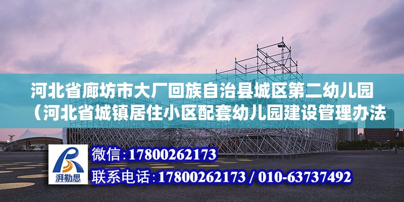 河北省廊坊市大廠回族自治縣城區(qū)第二幼兒園（河北省城鎮(zhèn)居住小區(qū)配套幼兒園建設(shè)管理辦法(試行)） 北京鋼結(jié)構(gòu)設(shè)計(jì)