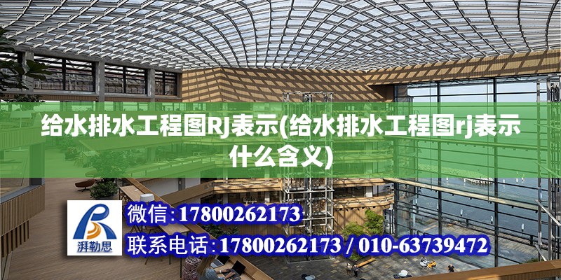 給水排水工程圖RJ表示(給水排水工程圖rj表示什么含義) 結(jié)構(gòu)橋梁鋼結(jié)構(gòu)設計