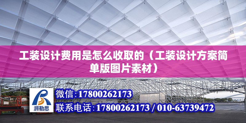 工裝設(shè)計(jì)費(fèi)用是怎么收取的（工裝設(shè)計(jì)方案簡(jiǎn)單版圖片素材） 北京鋼結(jié)構(gòu)設(shè)計(jì)