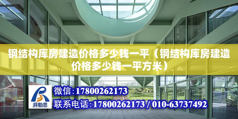 鋼結(jié)構庫房建造價格多少錢一平（鋼結(jié)構庫房建造價格多少錢一平方米） 裝飾幕墻施工