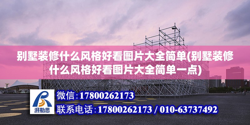 別墅裝修什么風(fēng)格好看圖片大全簡單(別墅裝修什么風(fēng)格好看圖片大全簡單一點) 結(jié)構(gòu)橋梁鋼結(jié)構(gòu)設(shè)計