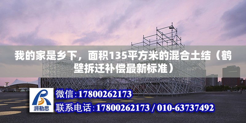 我的家是鄉(xiāng)下，面積135平方米的混合土結(jié)（鶴壁拆遷補償最新標準） 北京鋼結(jié)構(gòu)設(shè)計