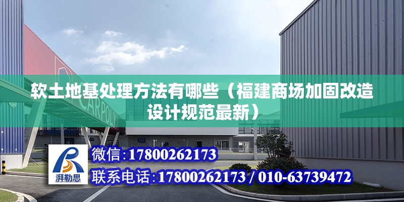 軟土地基處理方法有哪些（福建商場加固改造設計規(guī)范最新） 北京鋼結構設計