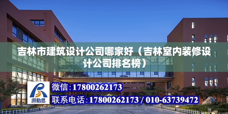 吉林市建筑設(shè)計(jì)公司哪家好（吉林室內(nèi)裝修設(shè)計(jì)公司排名榜） 北京鋼結(jié)構(gòu)設(shè)計(jì)