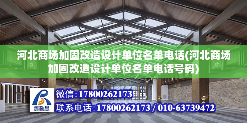 河北商場加固改造設(shè)計單位名單電話(河北商場加固改造設(shè)計單位名單電話號碼) 鋼結(jié)構(gòu)桁架施工