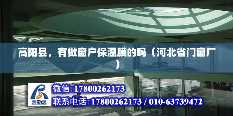 高陽縣，有做窗戶保溫膜的嗎（河北省門窗廠） 北京鋼結(jié)構(gòu)設(shè)計