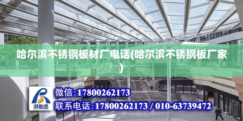 哈爾濱不銹鋼板材廠電話(哈爾濱不銹鋼板廠家) 鋼結(jié)構桁架施工