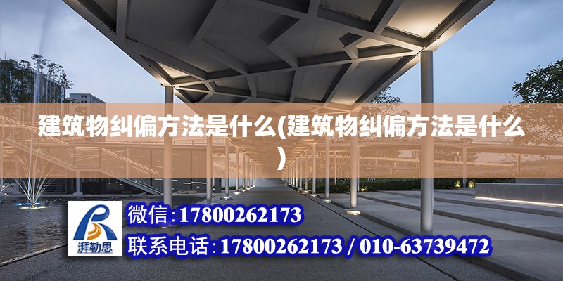 建筑物糾偏方法是什么(建筑物糾偏方法是什么)