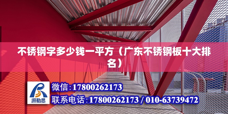 不銹鋼字多少錢一平方（廣東不銹鋼板十大排名）