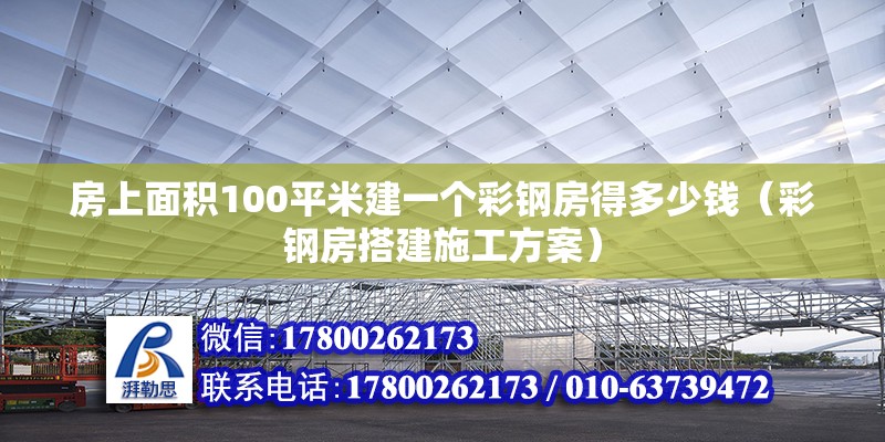 房上面積100平米建一個(gè)彩鋼房得多少錢（彩鋼房搭建施工方案）