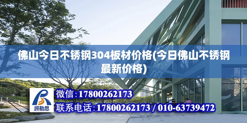 佛山今日不銹鋼304板材價(jià)格(今日佛山不銹鋼最新價(jià)格) 鋼結(jié)構(gòu)異形設(shè)計(jì)