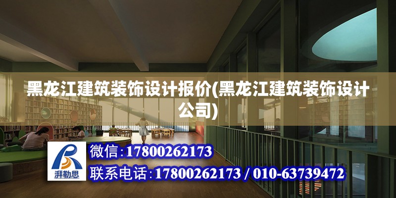 黑龍江建筑裝飾設計報價(黑龍江建筑裝飾設計公司)