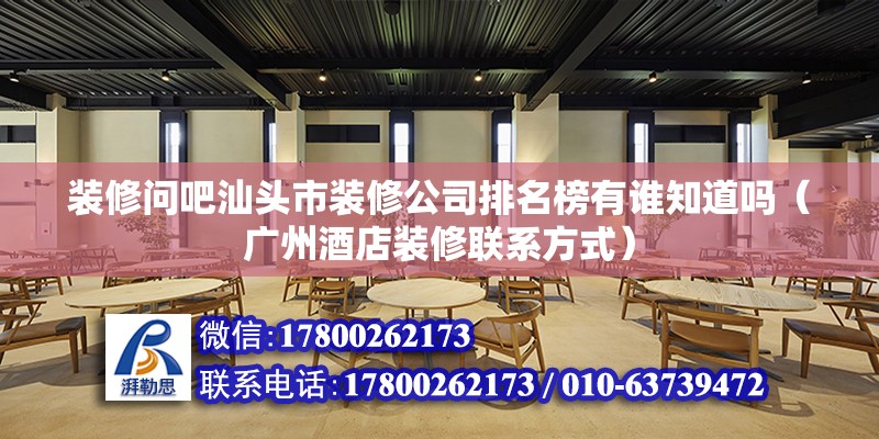 裝修問吧汕頭市裝修公司排名榜有誰知道嗎（廣州酒店裝修聯(lián)系方式） 北京鋼結(jié)構(gòu)設(shè)計(jì)