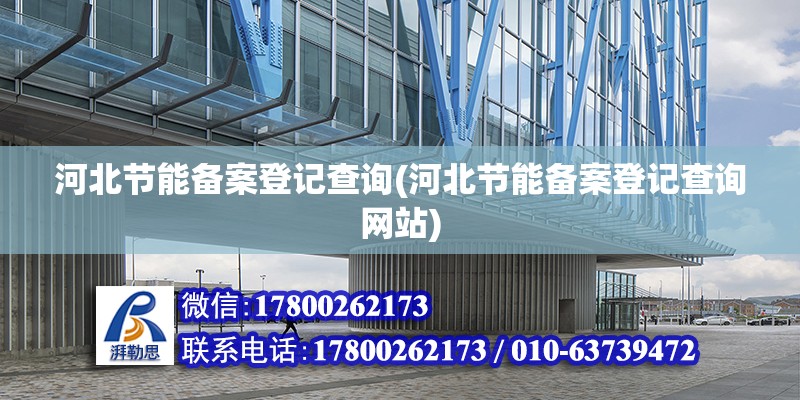 河北節(jié)能備案登記查詢(河北節(jié)能備案登記查詢網站) 北京鋼結構設計