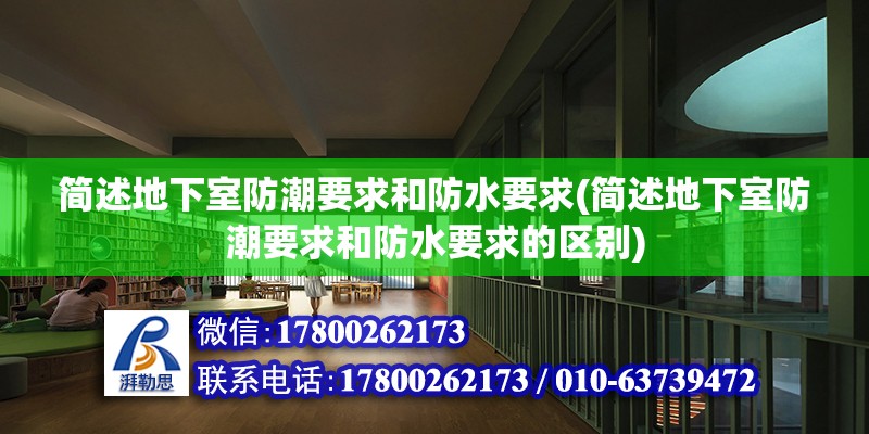 簡述地下室防潮要求和防水要求(簡述地下室防潮要求和防水要求的區(qū)別)