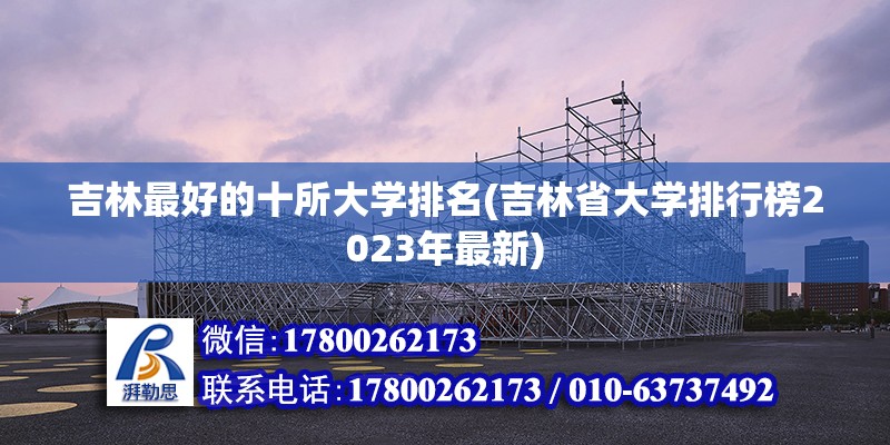 吉林最好的十所大學(xué)排名(吉林省大學(xué)排行榜2023年最新) 鋼結(jié)構(gòu)網(wǎng)架設(shè)計(jì)