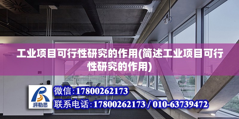 工業(yè)項(xiàng)目可行性研究的作用(簡(jiǎn)述工業(yè)項(xiàng)目可行性研究的作用)