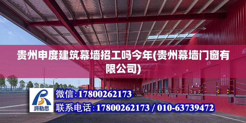 貴州申度建筑幕墻招工嗎今年(貴州幕墻門窗有限公司) 結(jié)構(gòu)橋梁鋼結(jié)構(gòu)設(shè)計